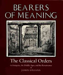 Bearers of meaning : the classical orders in Antiquity, the Middle Ages, and the Renaissance