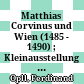 Matthias Corvinus und Wien : (1485 - 1490) ; Kleinausstellung des Wiener Stadt- und Landesarchivs