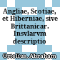Angliae, Scotiae, et Hiberniae, sive Brittanicar. Insvlarvm descriptio