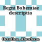 Regni Bohemiae descriptio