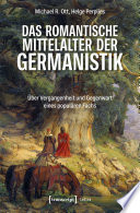 Das romantische Mittelalter der Germanistik : : Über Vergangenheit und Gegenwart eines populären Fachs /