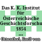 Das K. K. Institut für Österreichische Geschichtsforschung : 1854 - 1904 ; Festschrift zur Feier des fünzigjährigen Bestandes