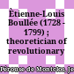 Ètienne-Louis Boullée : (1728 - 1799) ; theoretician of revolutionary architecture