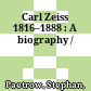 Carl Zeiss 1816–1888 : : A biography /
