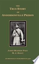 The true story of Andersonville prison : a defense of Major Henry Wirz.