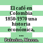 El café en Colombia 1850-1970 : una historia económica, social y política /