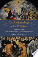 An Archaeology of the Political : : Regimes of Power from the Seventeenth Century to the Present /