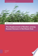 The Displacement of Borders among Russian Koreans in Northeast Asia /