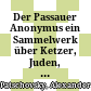 Der Passauer Anonymus : ein Sammelwerk über Ketzer, Juden, Antichrist aus der Mitte des 13. Jahrhunderts
