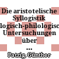 Die aristotelische Syllogistik : logisch-philologische Untersuchungen über das Buch A der "Ersten Analytiken"