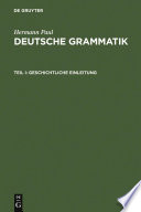 Deutsche Grammatik : : Tl. I: Geschichtliche Einleitung, Tl. II: Lautlehre, Tl. III: Flexionslehre, Tl. IV: Syntax, Tl. V: Wortbildungslehre /