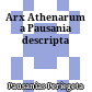 Arx Athenarum a Pausania descripta