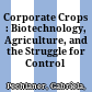 Corporate Crops : : Biotechnology, Agriculture, and the Struggle for Control /