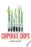 Corporate crops : biotechnology, agriculture, and the struggle for control /