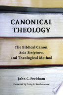 Canonical theology : : the biblical canon, sola scriptura, and theological method /