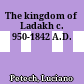 The kingdom of Ladakh : c. 950-1842 A.D.