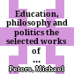 Education, philosophy and politics : the selected works of Michael A. Peters /