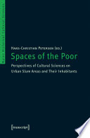 Spaces of the poor : : perspectives of cultural sciences on urban slum areas and their inhabitants /