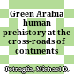 Green Arabia : human prehistory at the cross-roads of continents