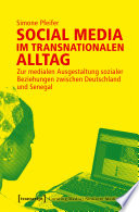 Social Media im transnationalen Alltag : : Zur medialen Ausgestaltung sozialer Beziehungen zwischen Deutschland und Senegal /
