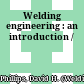 Welding engineering : : an introduction /