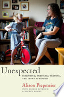 Unexpected : : Parenting, Prenatal Testing, and Down Syndrome /
