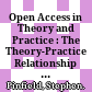 Open Access in Theory and Practice : : The Theory-Practice Relationship and Openness.