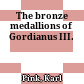 The bronze medallions of Gordianus III.