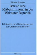 Betriebliche Mitbestimmung in der Weimarer Republik : : Fallstudien zum Ruhrbergbau und zur Chemischen Industrie /