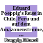 Eduard Poeppig's Reise in Chile, Peru und auf dem Amazonenstrome, während der Jahre 1827 - 1832