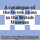 A catalogue of the Greek coins in the British Museum