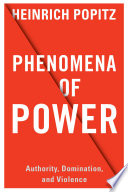 Phenomena of Power : : Authority, Domination, and Violence /