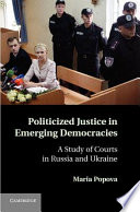 Politicized justice in emerging democracies : a study of courts in Russia and Ukraine /