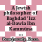 A Jewish philosopher of Baghdad : 'Izz al-Dawla Ibn Kammüna (d. 683/1284) and his writings /