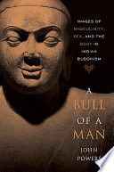 A bull of a man : images of masculinity, sex, and the body in Indian Buddhism /