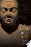 A Bull of a Man : : Images of Masculinity, Sex, and the Body in Indian Buddhism /