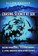 Chasing science at sea : racing hurricanes, stalking sharks, and living undersea with ocean experts /