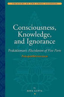 Consciousness, knowledge, and ignorance : Prakāśātman's "Elucidation of five parts" (Pañcapādikāvivaraṇa)