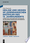 Heilige und Heiden im legendarischen Erzählen des 13. Jahrhunderts : Formen und Funktionen der Aushandlung des religiösen Gegensatzes zum Heidentum