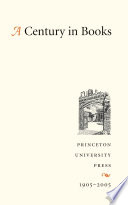 A Century in Books : : Princeton University Press 1905-2005 /