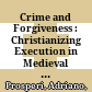 Crime and Forgiveness : : Christianizing Execution in Medieval Europe /