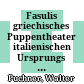 Fasulis : griechisches Puppentheater italienischen Ursprungs aus der zweiten Hälfte des 19. Jahrhunderts