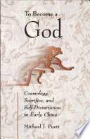 To Become a God : : Cosmology, Sacrifice, and Self-Divinization in Early China /