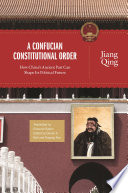A Confucian Constitutional Order : : How China's Ancient Past Can Shape Its Political Future /