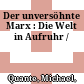 Der unversöhnte Marx : : Die Welt in Aufruhr /