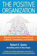 The positive organization : : breaking free from conventional cultures, constraints, and beliefs   /