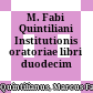 M. Fabi Quintiliani Institutionis oratoriae libri duodecim