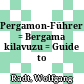 Pergamon-Führer : = Bergama kilavuzu = Guide to Pergamon