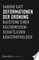 Deformationen der Ordnung : : Bausteine einer kulturwissenschaftlichen Katastrophologie /