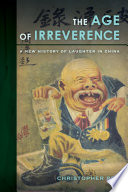 The age of irreverence : : a new history of laughter in China /